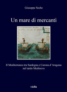 Un mare di mercanti Il Mediterraneo tra Sardegna e Corona d’Aragona nel tardo Medioevo