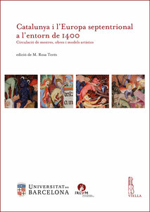 Catalunya i l’Europa septentrional a l’entorn de 1400 Circulació de mestres, obres i models artístics