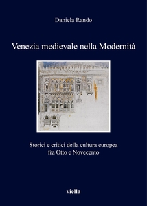Venezia medievale nella Modernità Storici e critici della cultura europea fra Otto e Novecento