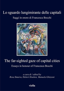 Lo sguardo lungimirante delle capitali. Saggi in onore di Francesca Bocchi The far-sighted gaze of capital cities. Essays in honour of Francesca Bocchi