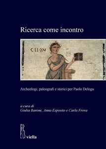 Ricerca come incontro Archeologi, paleografi e storici per Paolo Delogu