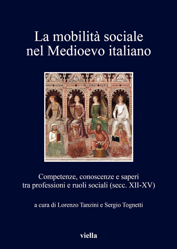 La mobilità sociale nel Medioevo italiano 1 Competenze, conoscenze e saperi tra professioni e ruoli sociali (secc. XII-XV)