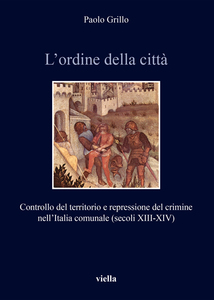 L’ordine della città Controllo del territorio e repressione del crimine nell’Italia comunale (secoli XIII-XIV)