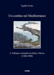 Un confine nel Mediterraneo L’Adriatico orientale tra Italia e Slavia (1300-1900)