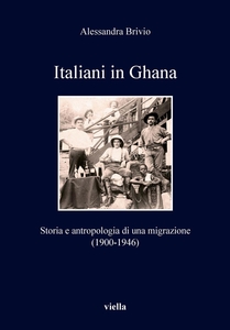 Italiani in Ghana Storia e antropologia di una migrazione (1900-1946)