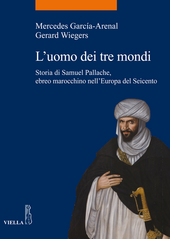 L’uomo dei tre mondi Storia di Samuel Pallache, ebreo marocchino nell’Europa del Seicento