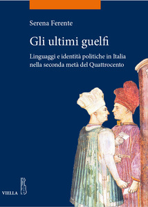 Gli ultimi guelfi Linguaggi e identità politiche in Italia nella seconda metà del Quattrocento