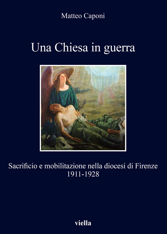 Una Chiesa in guerra Sacrificio e mobilitazione nella diocesi di Firenze 1911-1928