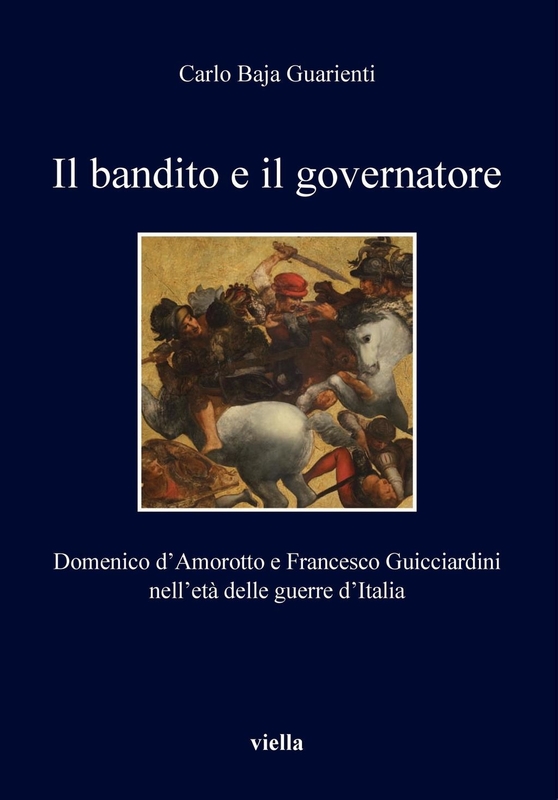 Il bandito e il governatore Domenico d’Amorotto e Francesco Guicciardini nell’età delle guerre d’Italia