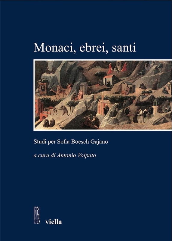 Monaci, ebrei, santi Studi per Sofia Boesch Gajano -Atti delle Giornate di studio «Sophia kai historia» Roma, 17-19 febbraio 2005