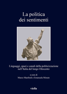 La politica dei sentimenti Linguaggi, spazi e canali della politicizzazione nell’Italia del lungo Ottocento