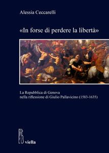 «In forse di perdere la libertà» La Repubblica di Genova nella riflessione di Giulio Pallavicino (1583-1635)