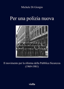 Per una polizia nuova Il movimento per la riforma della Pubblica Sicurezza (1969-1981)