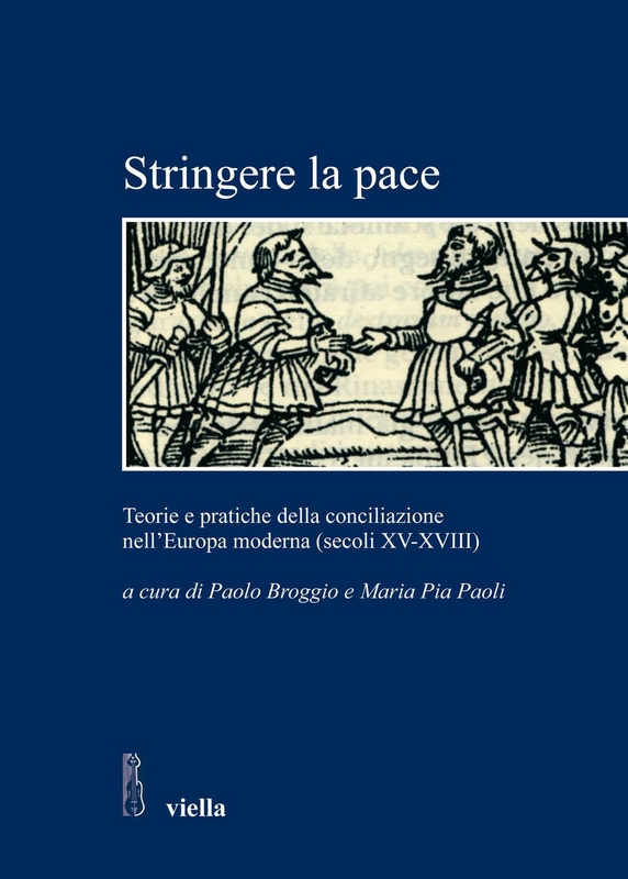 Stringere la pace Teorie e pratiche della conciliazione nell’Europa moderna (secoli XV-XVIII)