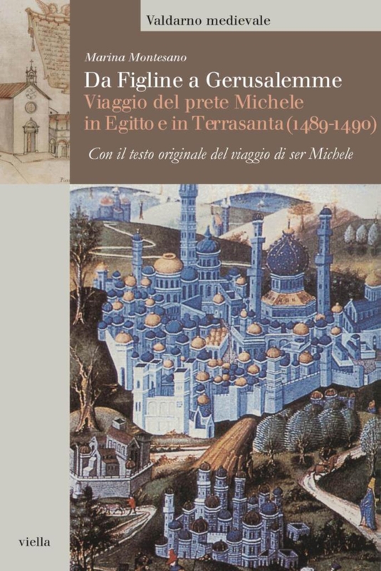 Da Figline a Gerusalemme Viaggio del prete Michele in Egitto e in Terrasanta (1489-1490). Con il testo originale del viaggio di ser Michele