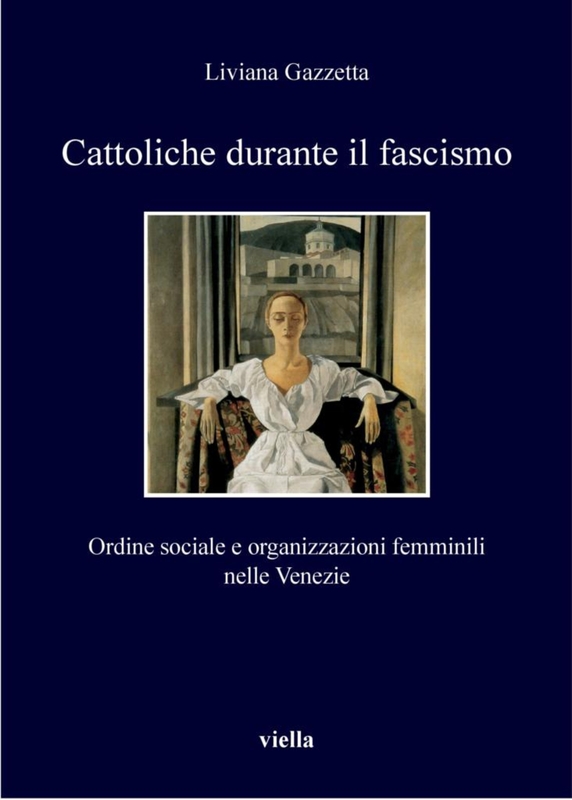 Cattoliche durante il fascismo Ordine sociale e organizzazioni femminili nelle Venezie