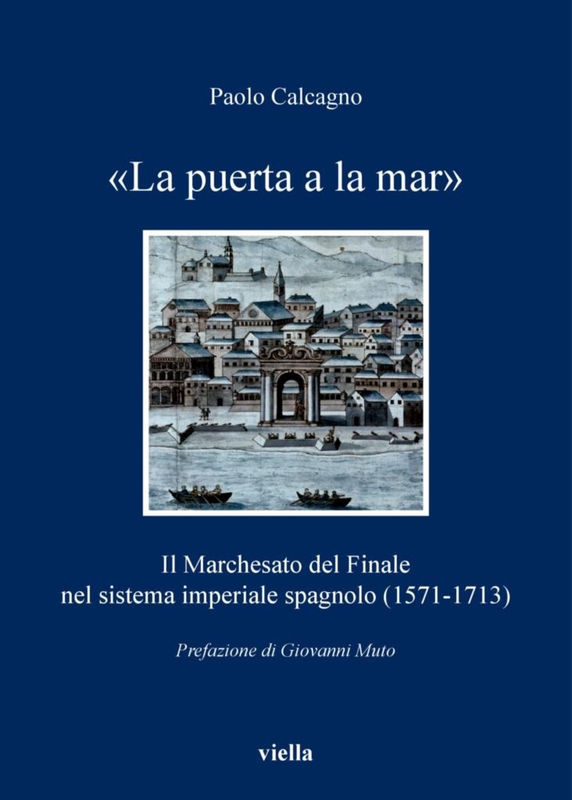 «La puerta a la mar» Il Marchesato del Finale nel sistema imperiale spagnolo (1571-1713)