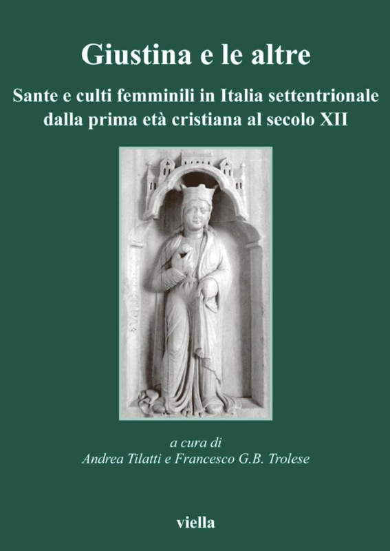 Giustina e le altre Sante e culti femminili in Italia settentrionale dalla prima età cristiana al secolo XII