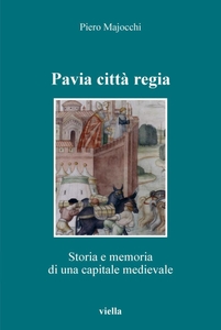 Pavia città regia Storia e memoria di una capitale altomedievale
