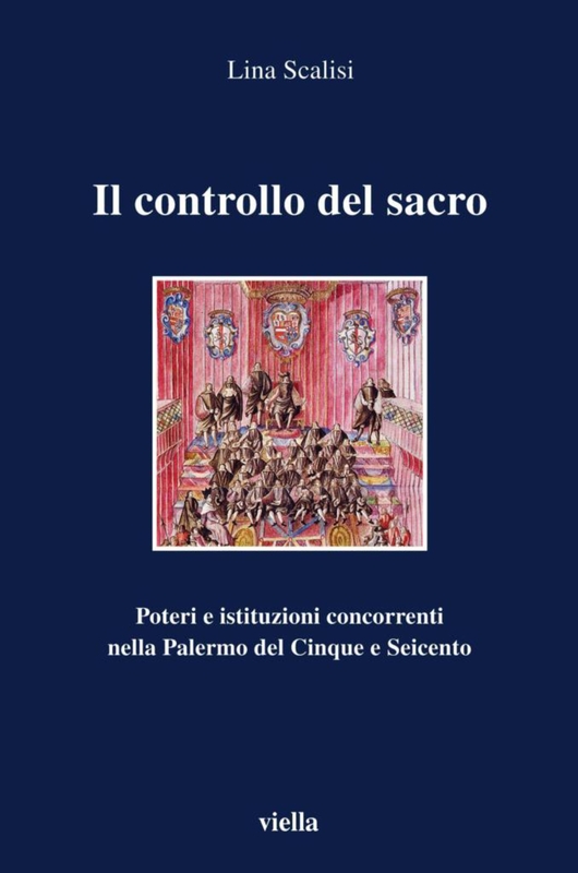Il controllo del sacro Poteri e istituzioni concorrenti nella Palermo del Cinque e Seicento