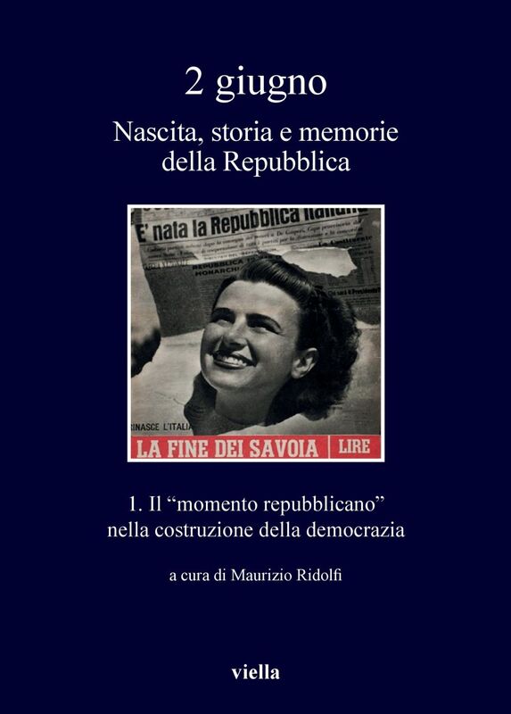 2 giugno. Nascita, storia e memorie della Repubblica vol. 1 Il “momento repubblicano” nella costruzione della democrazia