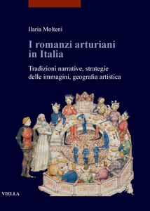 I romanzi arturiani in Italia Tradizioni narrative, strategie delle immagini, geografia artistica