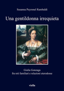 Una gentildonna irrequieta Giulia Gonzaga fra reti familiari e relazioni eterodosse