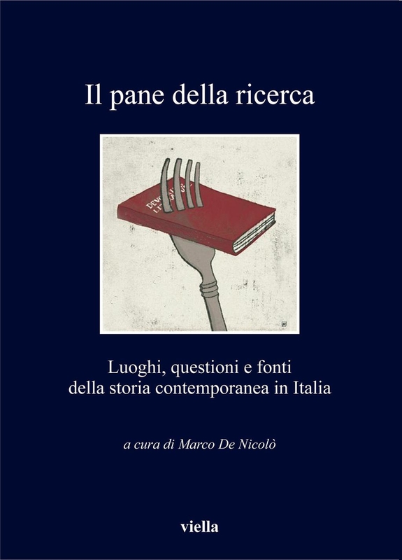 Il pane della ricerca Luoghi, questioni e fonti della storia contemporanea in Italia