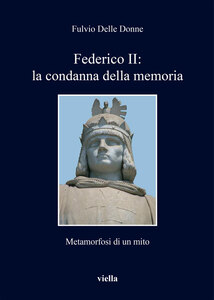 Federico II: la condanna della memoria Metamorfosi di un mito