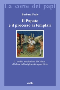 Il Papato e il processo ai Templari L’inedita assoluzione di Chinon alla luce della diplomatica pontificia