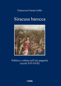 Siracusa barocca Politica e cultura nell’età spagnola (secoli XVI-XVII)