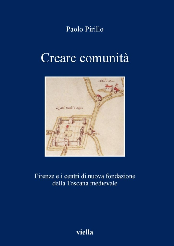 Creare comunità Firenze e i centri di nuova fondazione della Toscana medievale