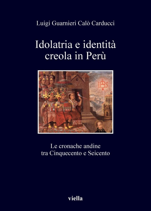 Idolatria e identità creola in Perù Le cronache andine tra Cinquecento e Seicento