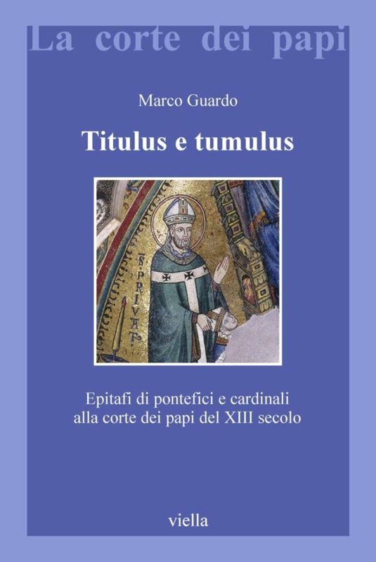 Titulus e tumulus Epitafi di pontefici e cardinali alla corte dei papi del XIII secolo
