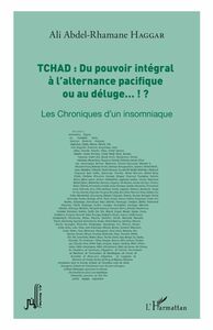 Tchad : du pouvoir intégral à l'alternance pacifique ou au déluge... !? Les Chroniques d'un insomniaque