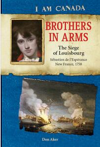 I Am Canada: Brothers in Arms: The Siege of Louisbourg, Sébastien deL'Espérance, New France, 1758