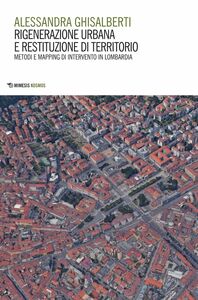 Rigenerazione urbana e restituzione di territorio Metodi e mapping di intervento in Lombardia