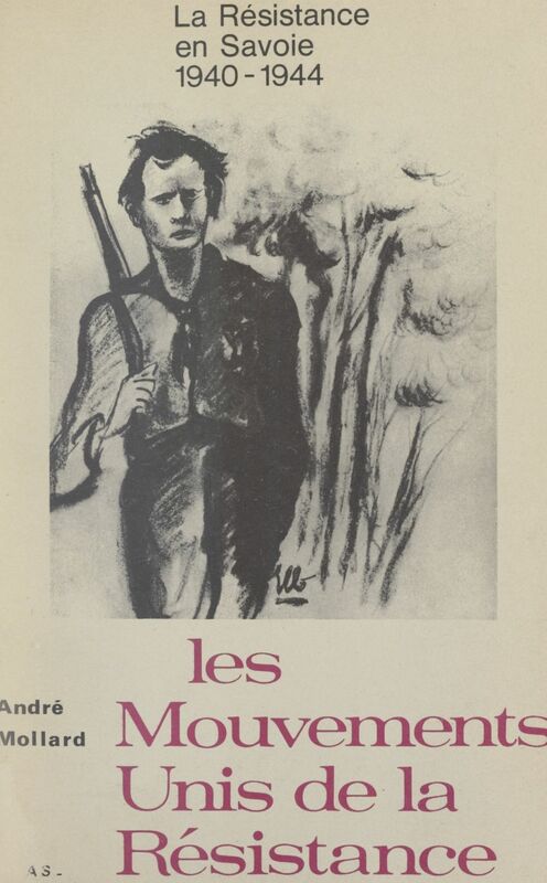 La Résistance en Savoie 1940-1944 Les mouvements unis de la Résistance A.S.