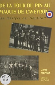 De La Tour-du-Pin au Maquis de l'Aveyron Les martyrs de l'inutile ?