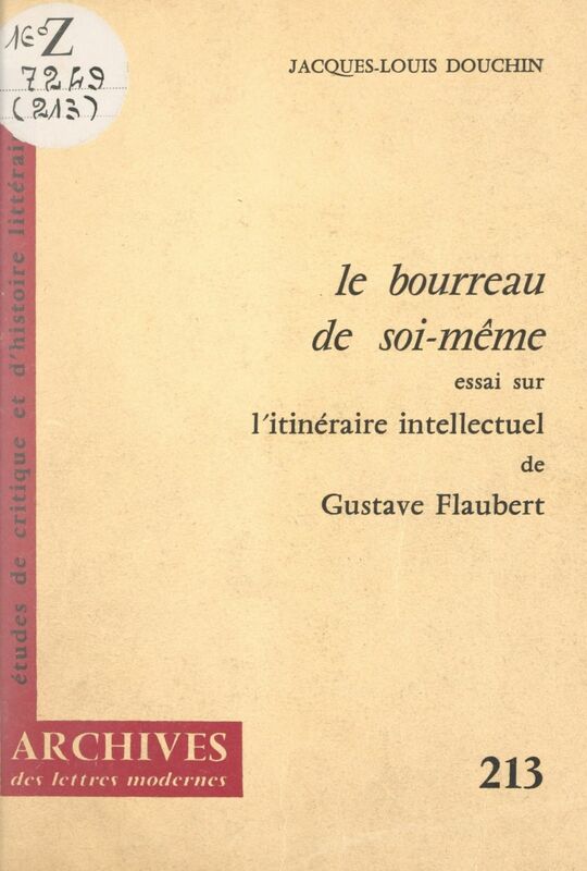 Le bourreau de soi-même Essai sur l'itinéraire intellectuel de Gustave Flaubert