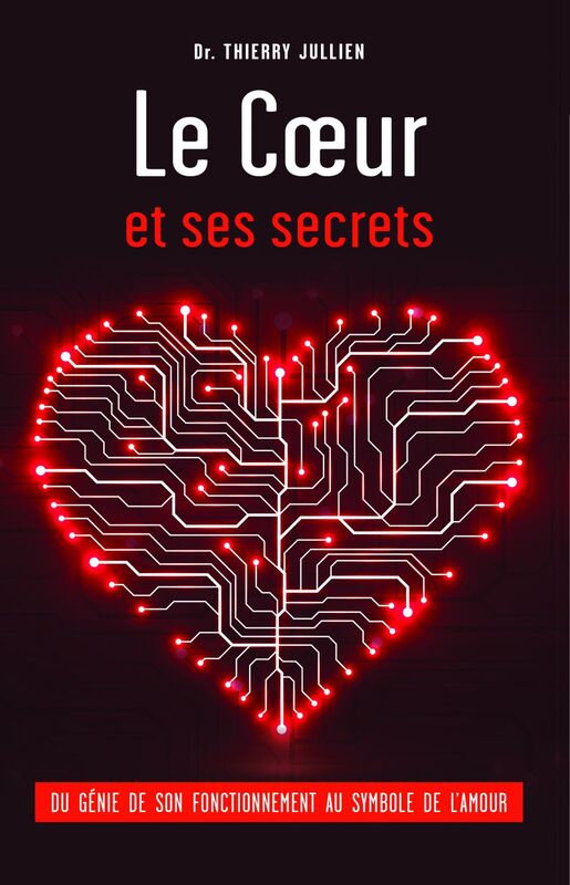 Le Cœur et ses secrets Du génie de son fonctionnement au symbole de l'amour
