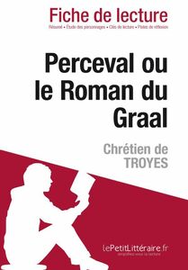 Perceval ou le Roman du Graal de Chrétien de Troyes (Fiche de lecture) Fiche de lecture sur Perceval ou le Roman du Graal