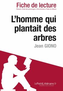 L'homme qui plantait des arbres de Jean Giono (Fiche de lecture) Fiche de lecture sur L'homme qui plantait des arbres