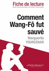 Comment Wang-Fô fut sauvé de Marguerite Yourcenar (Fiche de lecture) Fiche de lecture sur Comment Wang-Fô fut sauvé