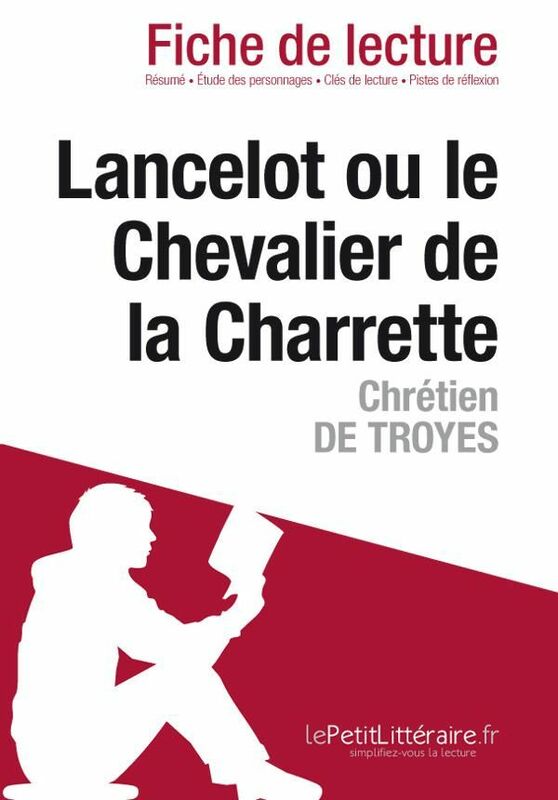 Lancelot ou le Chevalier de la Charrette de Chrétien de Troyes (Fiche de lecture) Fiche de lecture sur Lancelot ou le Chevalier de la Charrette