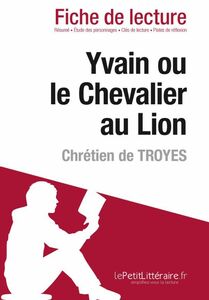 Yvain ou le Chevalier au Lion de Chrétien de Troyes (Fiche de lecture) Fiche de lecture sur Yvain ou le Chevalier au Lion