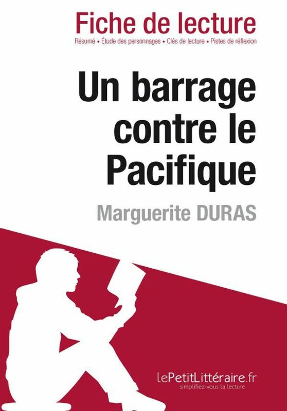 Un barrage contre le Pacifique de Marguerite Duras (Fiche de lecture) Fiche de lecture sur Un barrage contre le Pacifique