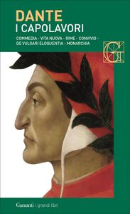 I capolavori Commedia - Vita nuova - Rime - Convivio - De vulgari eloquentia - Monarchia