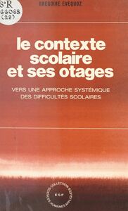 Le contexte scolaire et ses otages Vers une approche systémique des difficultés scolaires