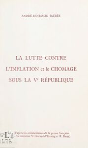 La lutte contre l'inflation et le chômage sous la Ve République D'après les commentaires de la presse française, et des ministres Valéry Giscard d'Estaing et Raymond Barre